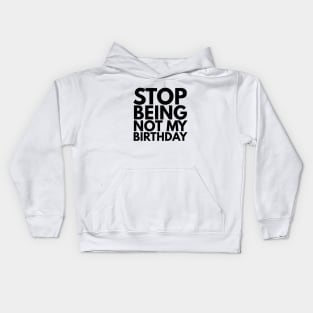 Stop Being Not My Birthday Kids Hoodie